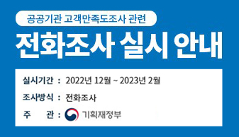 공공기관 고객만족도조사 관련 전화조사 실시안내 실시기간 : 2022년 12월 ~ 2023년 2월 조사방식 : 전화조사 주관 : 기획재정부 